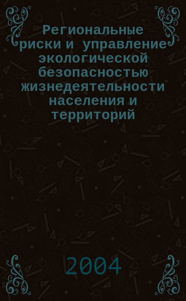 Региональные риски и управление экологической безопасностью жизнедеятельности населения и территорий : Автореф. дис. на соиск. учен. степ. д-ра биол. наук : 03.00.16; 05.26.02
