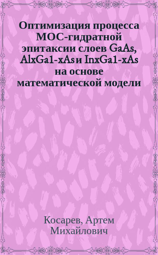 Оптимизация процесса МОС-гидратной эпитаксии слоев GaAs, AlxGa1-xAs и InxGa1-xAs на основе математической модели : Автореф. дис. на соиск. учен. степ. к.т.н. : Спец. 05.27.06