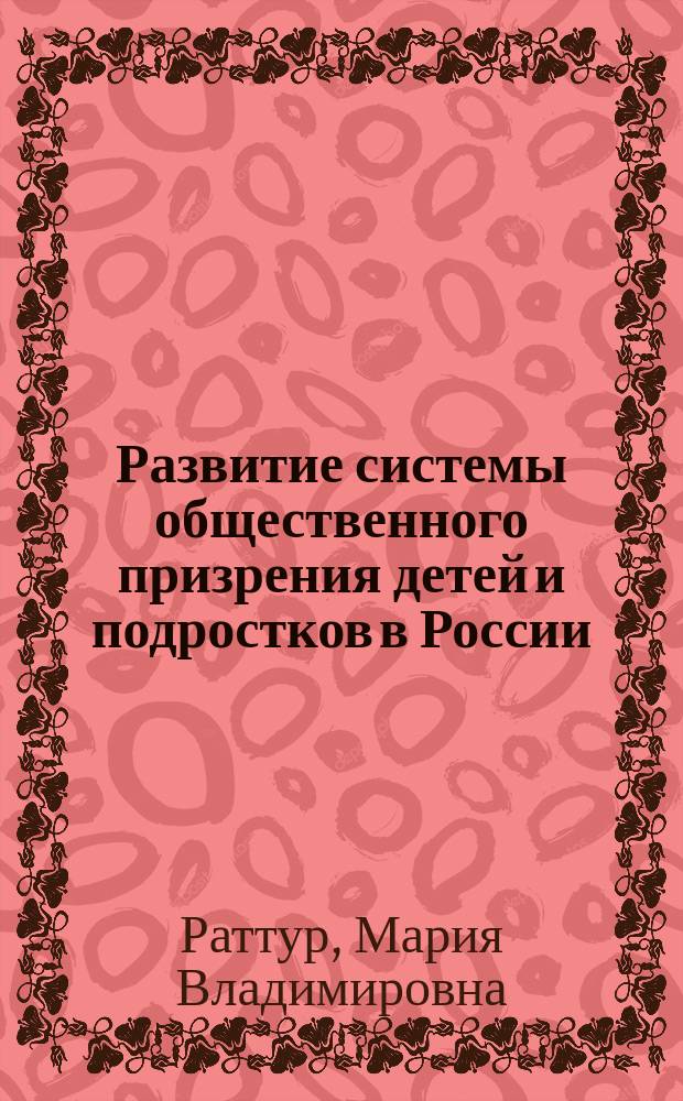Развитие системы общественного призрения детей и подростков в России (1881 - 1894 гг.) : Автореф. дис. на соиск. учен. степ. к.ист.н. : Спец. 07.00.02