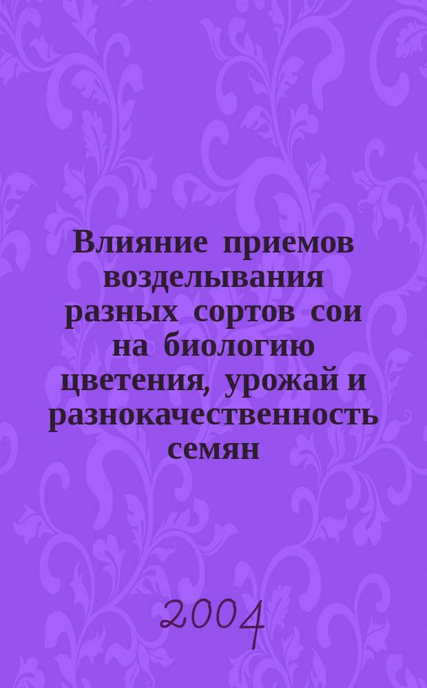 Влияние приемов возделывания разных сортов сои на биологию цветения, урожай и разнокачественность семян : Автореф. дис. на соиск. учен. степ. к.с.-х.н. : Спец. 06.01.09