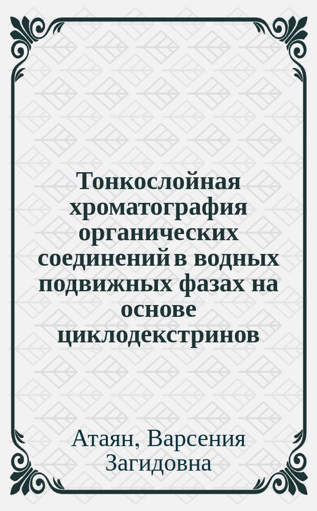 Тонкослойная хроматография органических соединений в водных подвижных фазах на основе циклодекстринов : Автореф. дис. на соиск. учен. степ. к.х.н. : Спец. 02.00.02