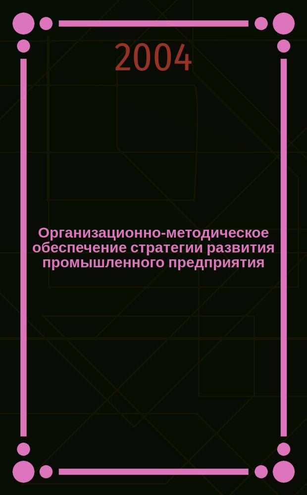 Организационно-методическое обеспечение стратегии развития промышленного предприятия: (На прим. предприятий ВПК) : Спец. 08.00.05