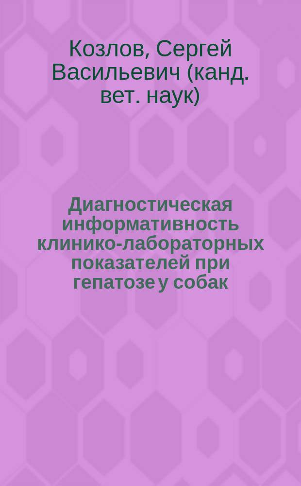 Диагностическая информативность клинико-лабораторных показателей при гепатозе у собак : Автореф. дис. на соиск. учен. степ. к.вет.н. : Спец. 16.00.01