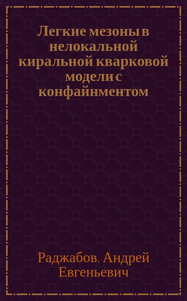 Легкие мезоны в нелокальной киральной кварковой модели с конфайнментом : Автореф. дис. на соиск. учен. степ. к.ф.-м.н. : Спец. 01.04.02
