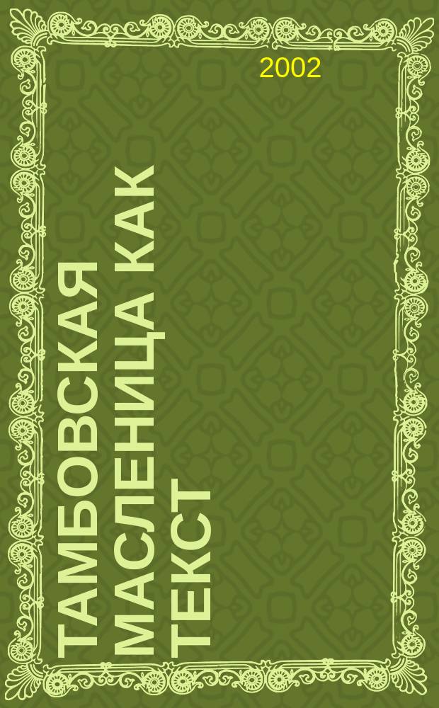 Тамбовская масленица как текст: семантика, символика и терминология обрядов (на общерусском фоне) : Автореф. дис. на соиск. учен. степ. к.филол.н. : Спец. 10.02.01