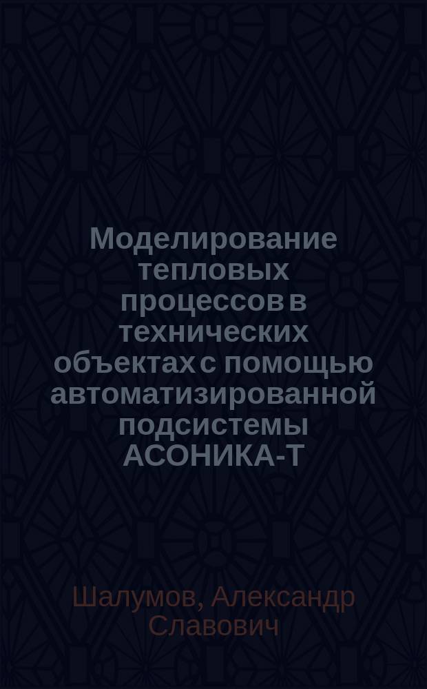 Моделирование тепловых процессов в технических объектах с помощью автоматизированной подсистемы АСОНИКА-Т : Учеб. пособие : Для студентов спец. 2203 "Системы автоматизир. проектирования"