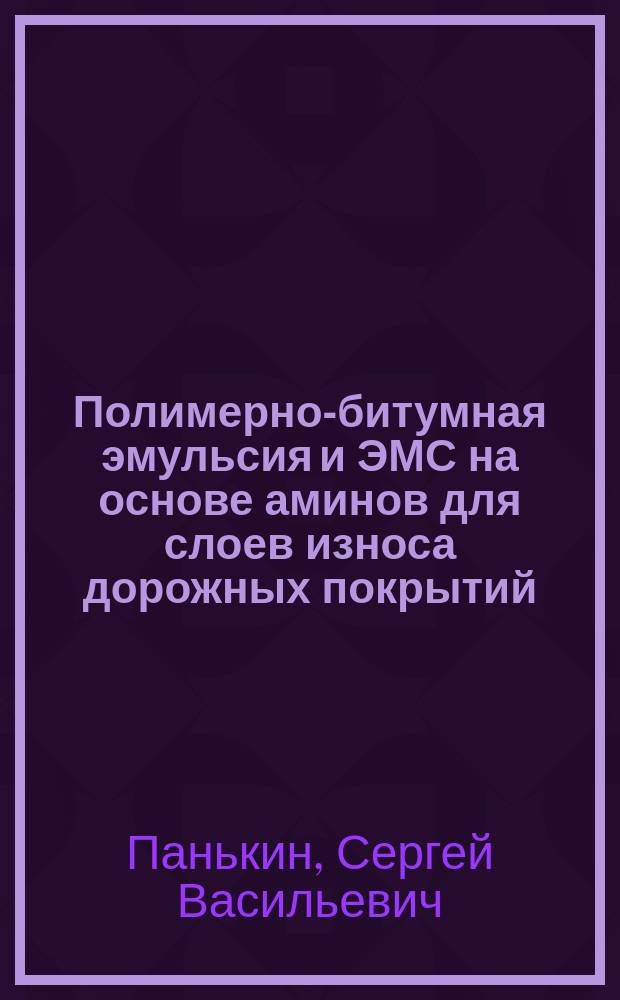 Полимерно-битумная эмульсия и ЭМС на основе аминов для слоев износа дорожных покрытий : Автореф. дис. на соиск. учен. степ. к.т.н. : Спец. 05.23.05