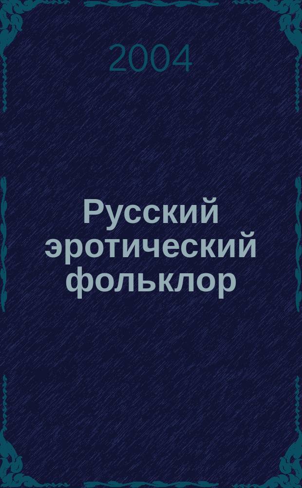 Русский эротический фольклор : Сказки, песни, частушки, приметы, загадки