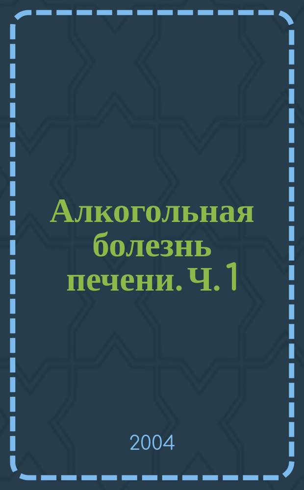 Алкогольная болезнь печени. Ч. 1 : Алкогольный гепатоз и алкогольный гепатит (клиника, диагностика, принципы терапии)