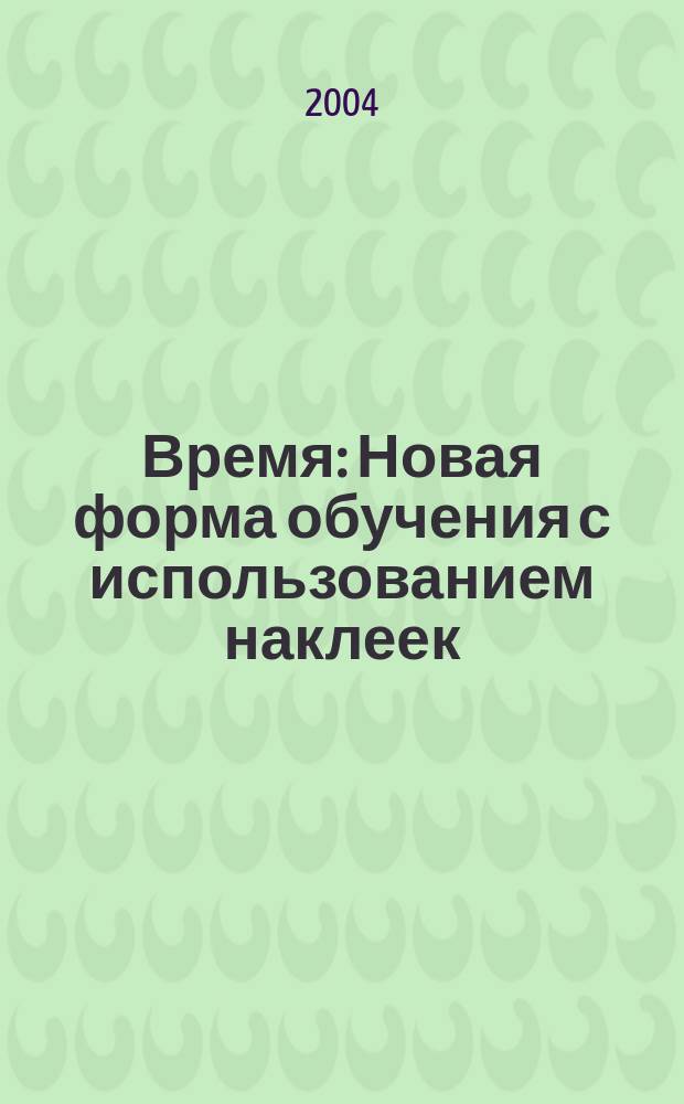 Время : Новая форма обучения с использованием наклеек : Более 200 наклеек : Для дошк. возраста : Для чтения взрослыми детям