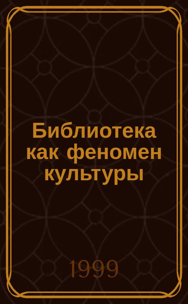 Библиотека как феномен культуры : Автореф. дис. на соиск. учен. степ. к.филос.н. : Спец. 09.00.13