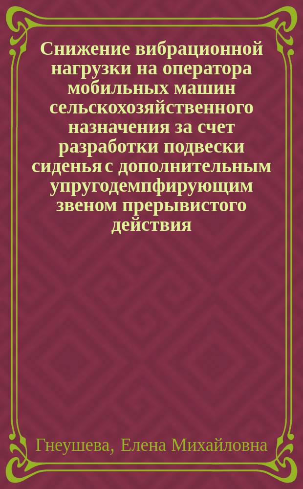 Снижение вибрационной нагрузки на оператора мобильных машин сельскохозяйственного назначения за счет разработки подвески сиденья с дополнительным упругодемпфирующим звеном прерывистого действия : Автореф. дис. на соиск. учен. степ. к.т.н. : Спец. 05.26.01