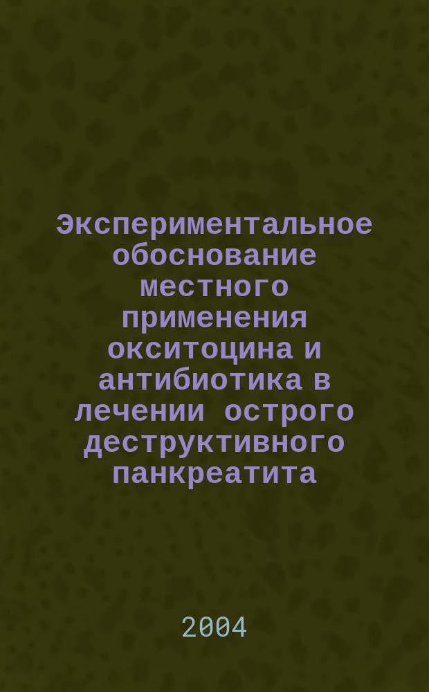 Экспериментальное обоснование местного применения окситоцина и антибиотика в лечении острого деструктивного панкреатита : Автореф. дис. на соиск. учен. степ. к.м.н. : Спец. 14.00.27; Спец. 03.00.25