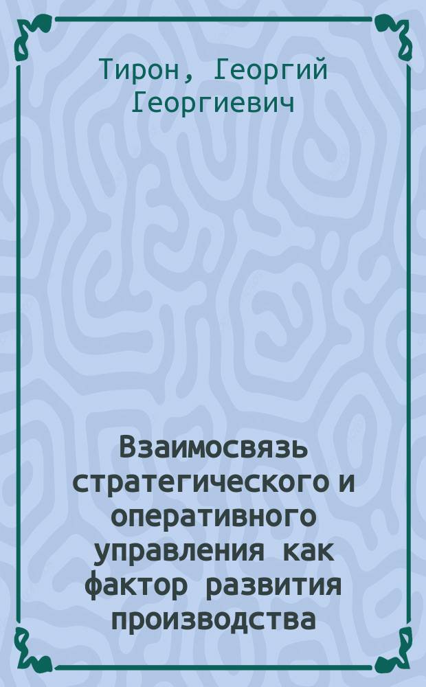 Взаимосвязь стратегического и оперативного управления как фактор развития производства : Автореф. дис. на соиск. учен. степ. к.э.н. : Спец. 08.00.05