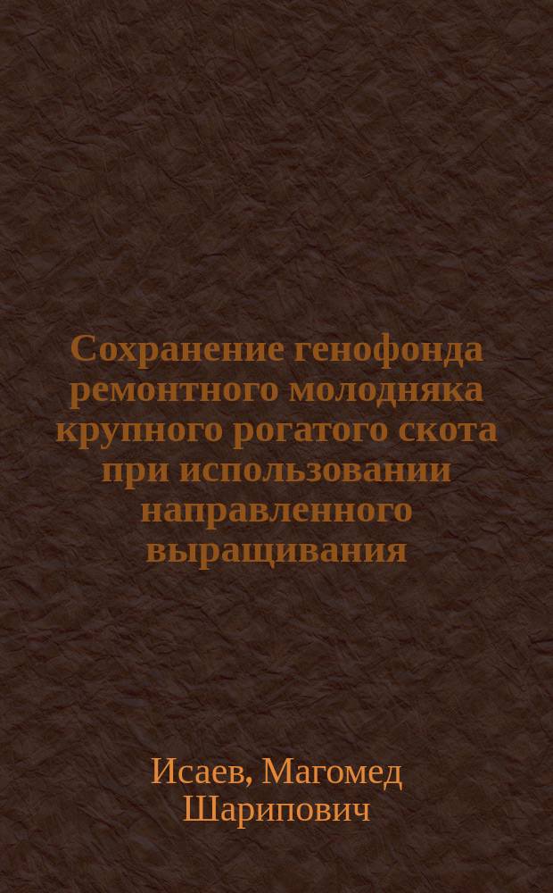 Сохранение генофонда ремонтного молодняка крупного рогатого скота при использовании направленного выращивания : Автореф. дис. на соиск. учен. степ. к.б.н. : Спец. 06.02.01