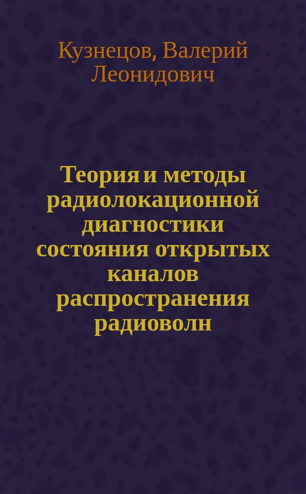 Теория и методы радиолокационной диагностики состояния открытых каналов распространения радиоволн : Автореф. дис. на соиск. учен. степ. д.т.н. : Спец. 05.12.04