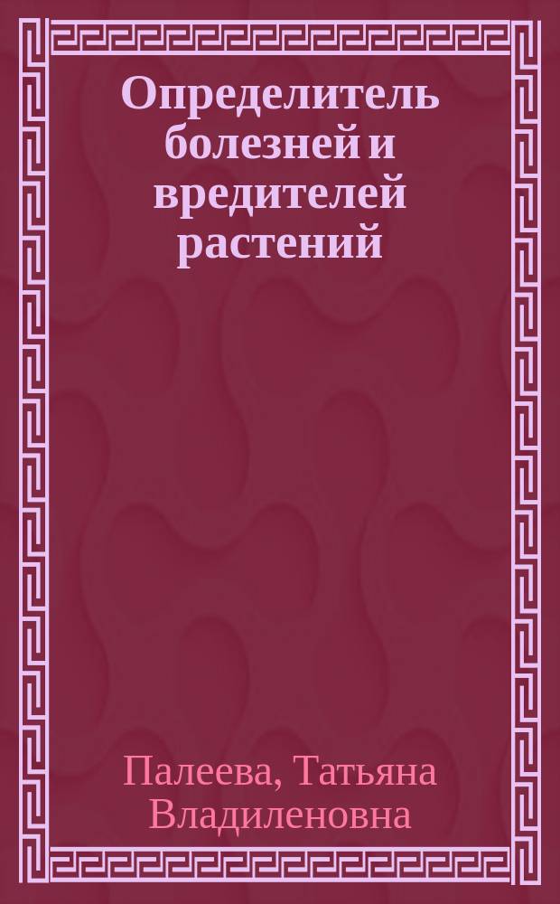 Определитель болезней и вредителей растений
