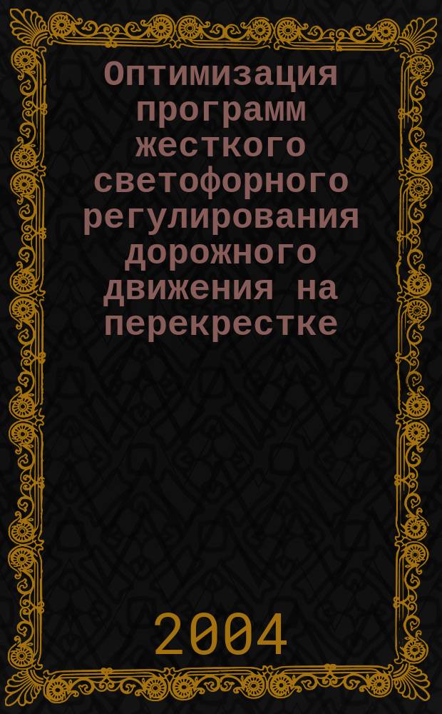Оптимизация программ жесткого светофорного регулирования дорожного движения на перекрестке : Автореф. дис. на соиск. учен. степ. к.т.н. : Спец. 05.22.10