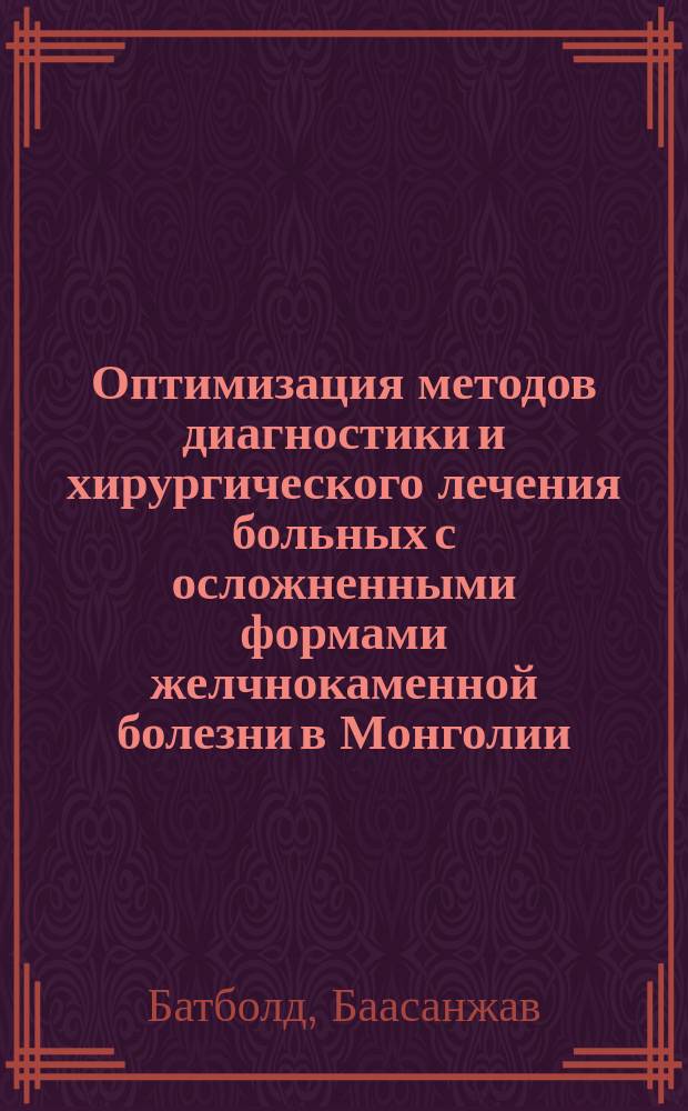 Оптимизация методов диагностики и хирургического лечения больных с осложненными формами желчнокаменной болезни в Монголии : Автореф. дис. на соиск. учен. степ. к.м.н. : Спец. 14.00.27
