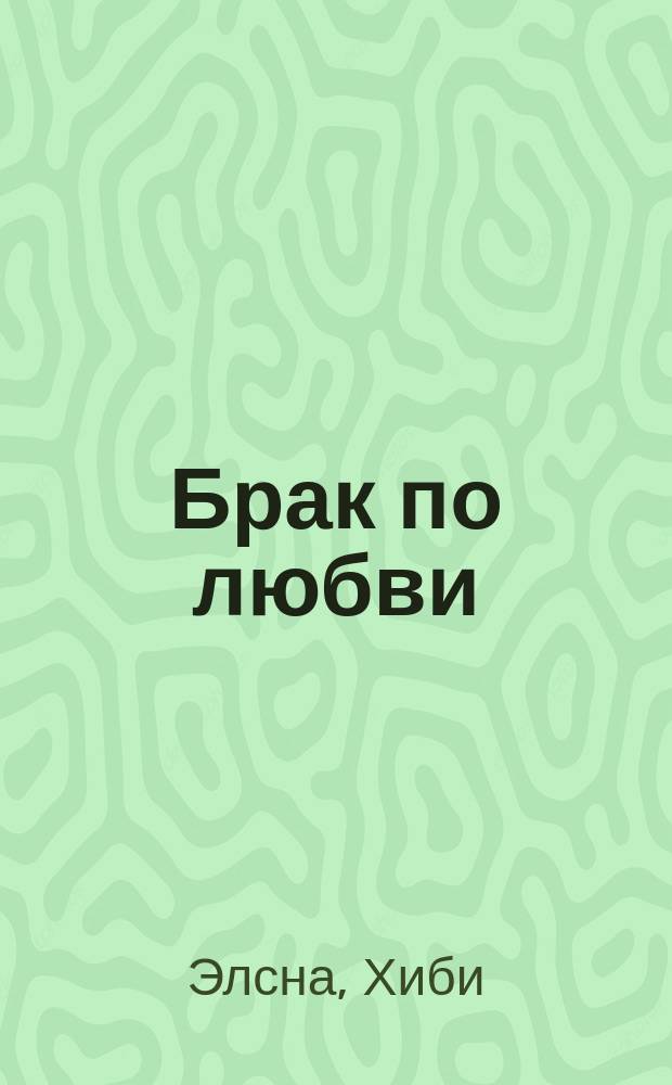 Брак по любви : Роман