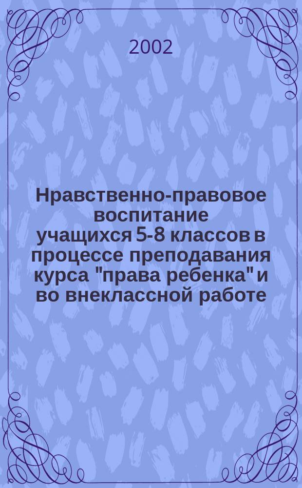 Нравственно-правовое воспитание учащихся 5-8 классов в процессе преподавания курса "права ребенка" и во внеклассной работе : Автореф. дис. на соиск. учен. степ. к.п.н. : Спец. 13.00.01