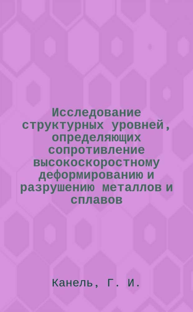 Исследование структурных уровней, определяющих сопротивление высокоскоростному деформированию и разрушению металлов и сплавов