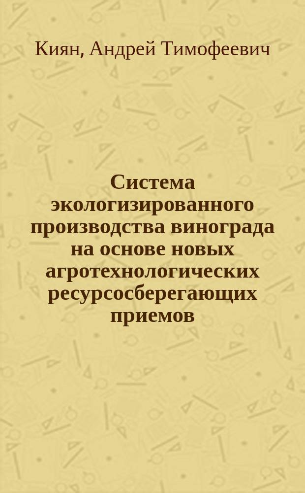 Система экологизированного производства винограда на основе новых агротехнологических ресурсосберегающих приемов : Автореф. дис. на соиск. учен. степ. д.с.-х.н. : Спец. (06.01.07)