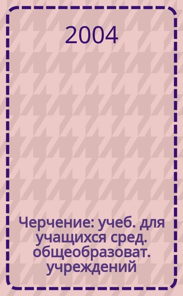 Черчение : учеб. для учащихся сред. общеобразоват. учреждений