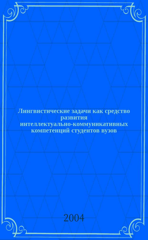 Лингвистические задачи как средство развития интеллектуально-коммуникативных компетенций студентов вузов : Автореф. дис. на соиск. учен. степ. к.п.н. : Спец. (13.00.01)