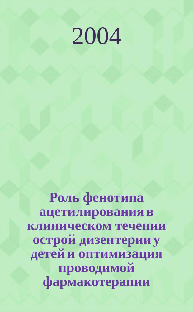 Роль фенотипа ацетилирования в клиническом течении острой дизентерии у детей и оптимизация проводимой фармакотерапии : Автореф. дис. на соиск. учен. степ. к.м.н. : Спец. 14.00.25