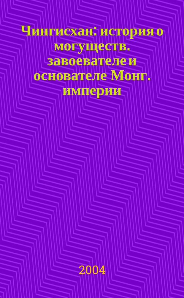 Чингисхан : история о могуществ. завоевателе и основателе Монг. империи : для сред. и ст. шк. возраста