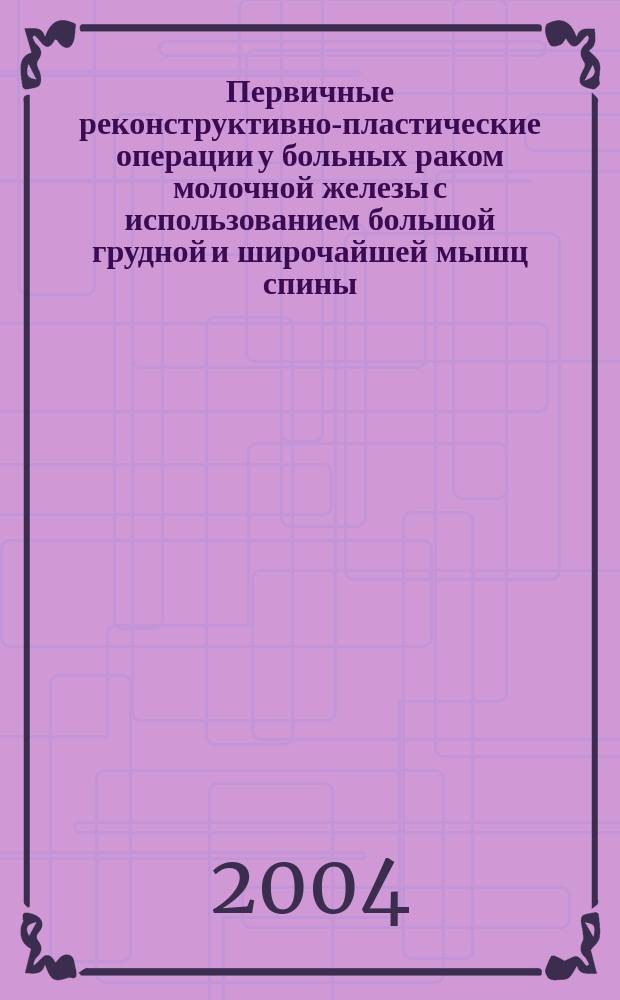 Первичные реконструктивно-пластические операции у больных раком молочной железы с использованием большой грудной и широчайшей мышц спины : Автореф. дис. на соиск. учен. степ. к.м.н. : Спец. 14.00.14 : Спец. 14.00.19