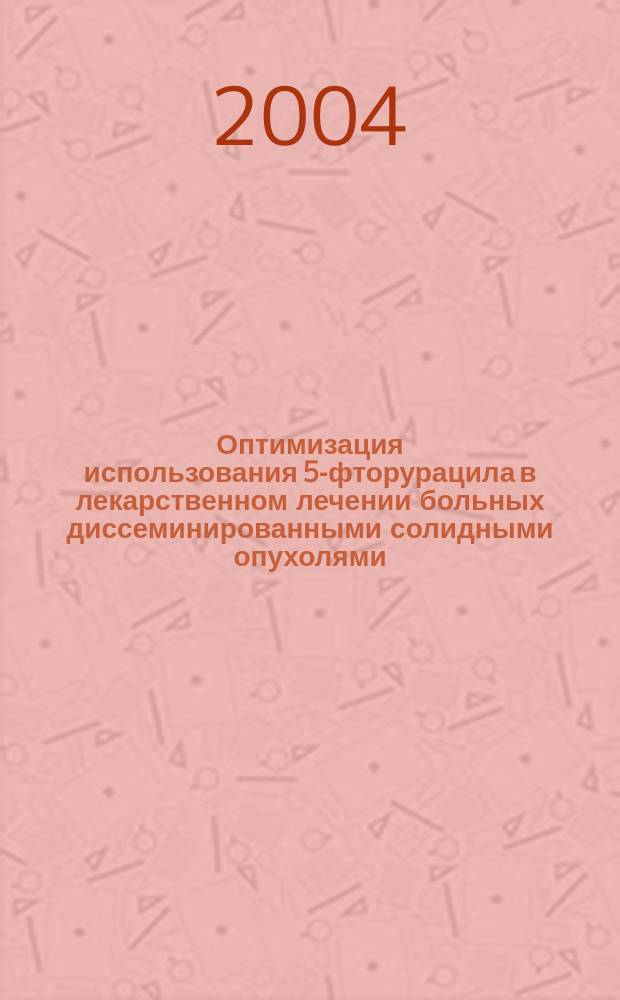 Оптимизация использования 5-фторурацила в лекарственном лечении больных диссеминированными солидными опухолями : Автореф. дис. на соиск. учен. степ. к.м.н. : Спец. 14.00.14