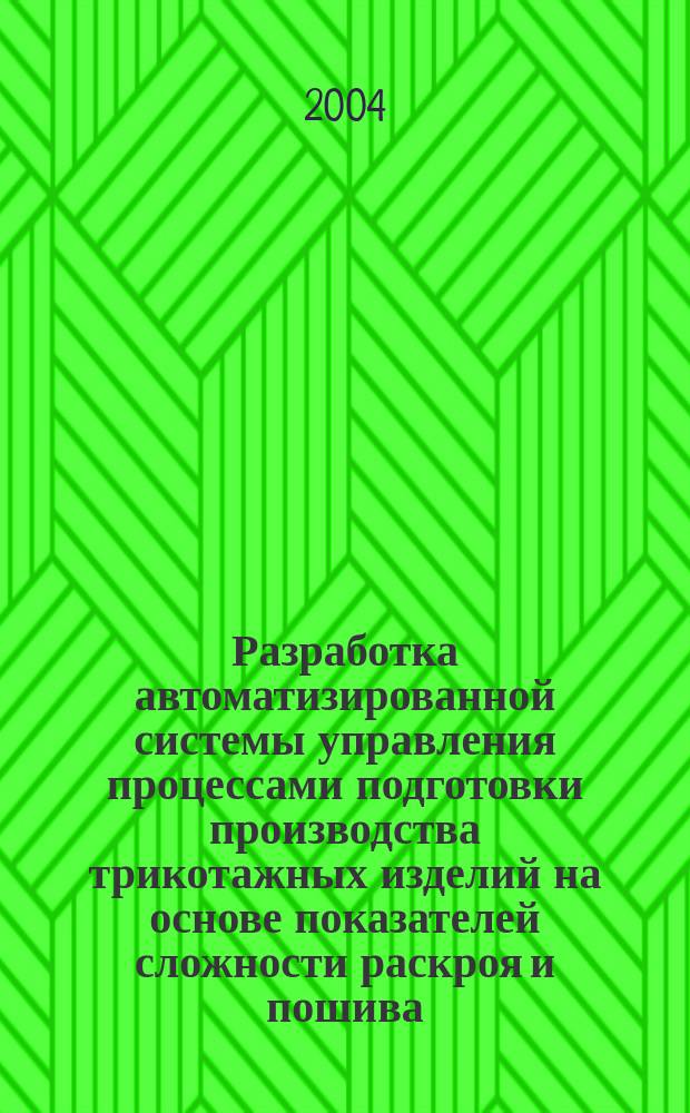 Разработка автоматизированной системы управления процессами подготовки производства трикотажных изделий на основе показателей сложности раскроя и пошива : Спец. (05.13.06)