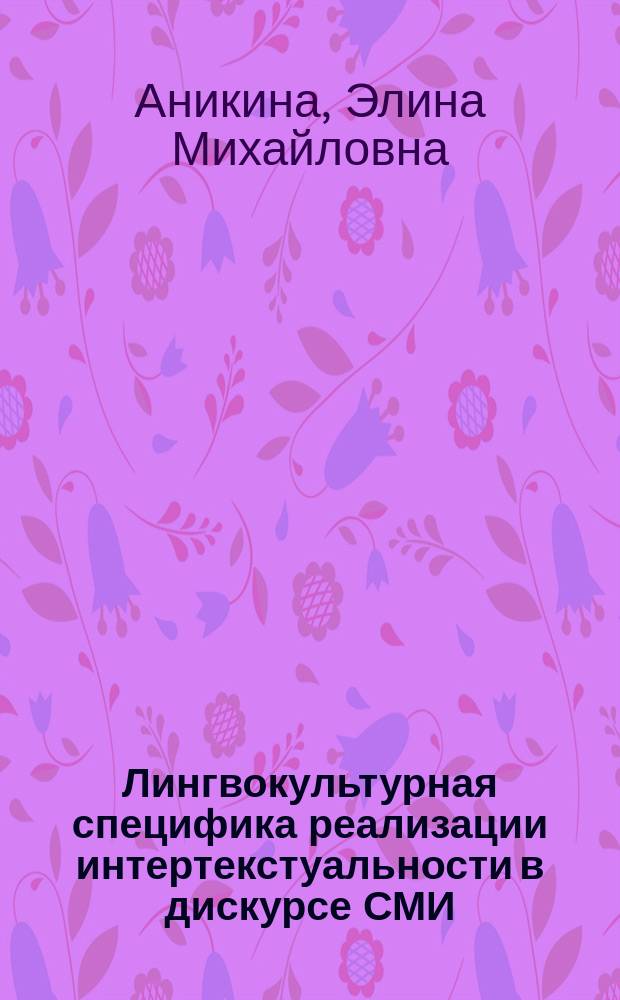 Лингвокультурная специфика реализации интертекстуальности в дискурсе СМИ: (На материале англ.-американ. прозы) : Автореф. дис. на соиск. учен. степ. к.филол.н. : Спец. 10.02.04