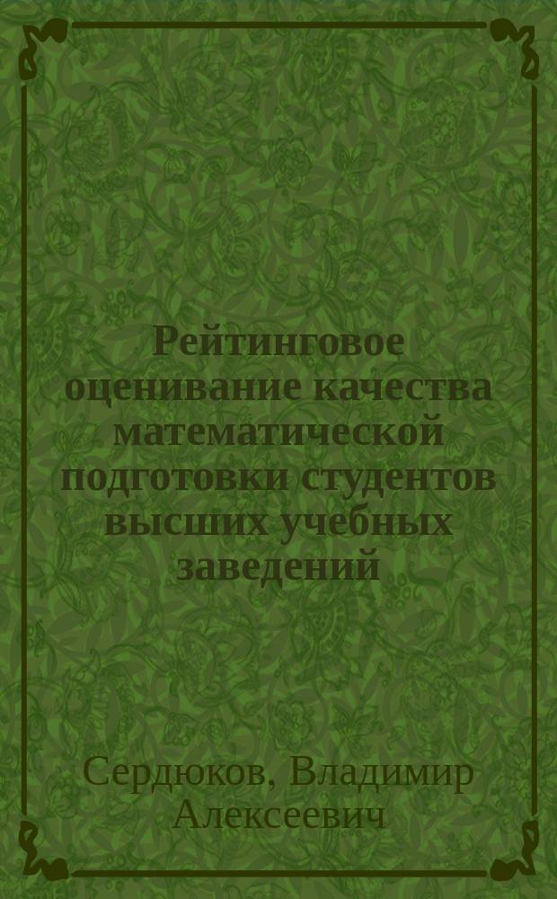 Рейтинговое оценивание качества математической подготовки студентов высших учебных заведений : Автореф. дис. на соиск. учен. степ. к.п.н. : Спец. 13.00.02
