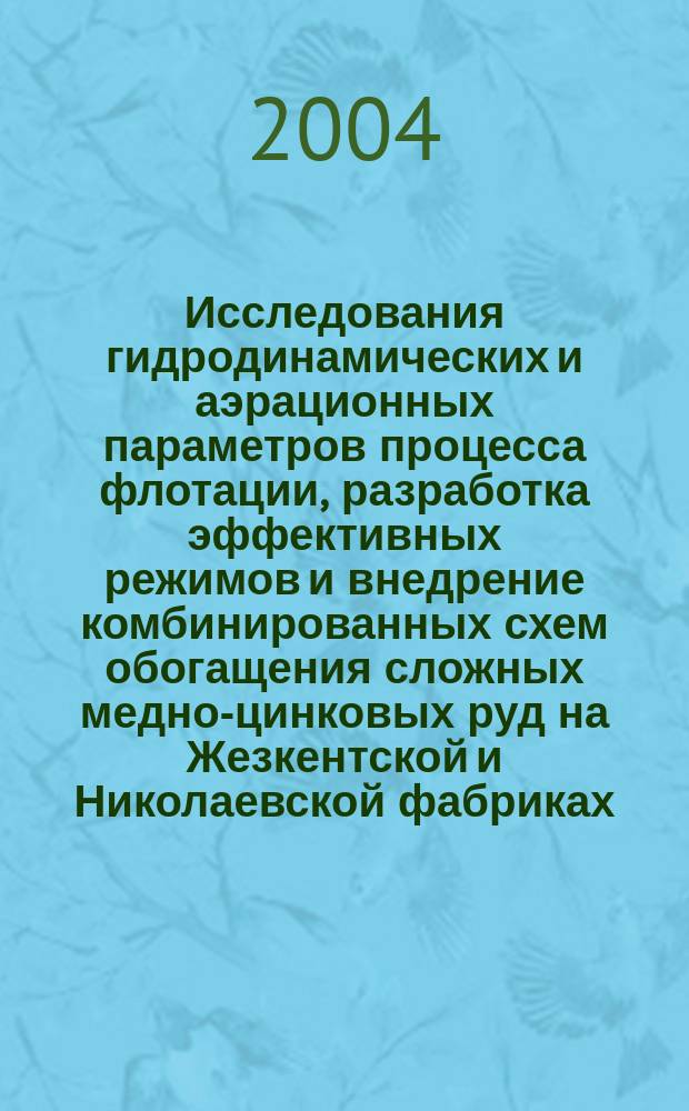 Исследования гидродинамических и аэрационных параметров процесса флотации, разработка эффективных режимов и внедрение комбинированных схем обогащения сложных медно-цинковых руд на Жезкентской и Николаевской фабриках : Автореф. дис. на соиск. учен. степ. к.т.н. : Спец. 25.00.13