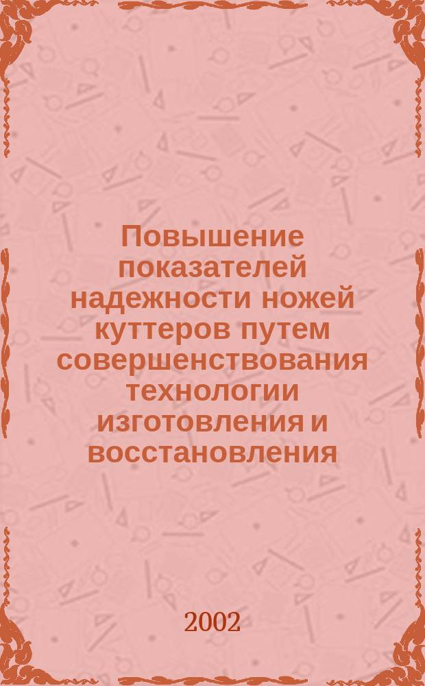 Повышение показателей надежности ножей куттеров путем совершенствования технологии изготовления и восстановления : Автореф. дис. на соиск. учен. степ. к.т.н. : Спец. 05.20.03