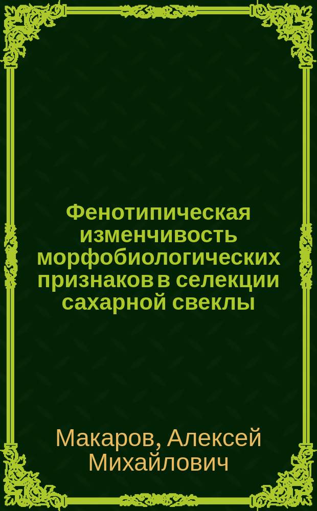 Фенотипическая изменчивость морфобиологических признаков в селекции сахарной свеклы : Автореф. дис. на соиск. учен. степ. к.с.-х.н. : Спец. 06.01.05