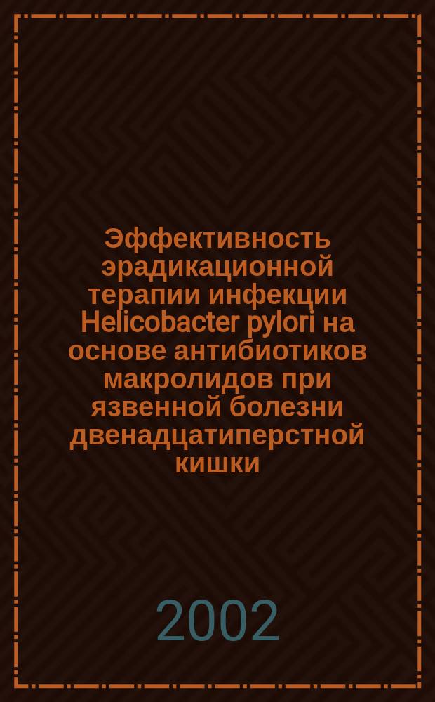 Эффективность эрадикационной терапии инфекции Helicobacter pylori на основе антибиотиков макролидов при язвенной болезни двенадцатиперстной кишки : Автореф. дис. на соиск. учен. степ. : Спец. 14.00.47