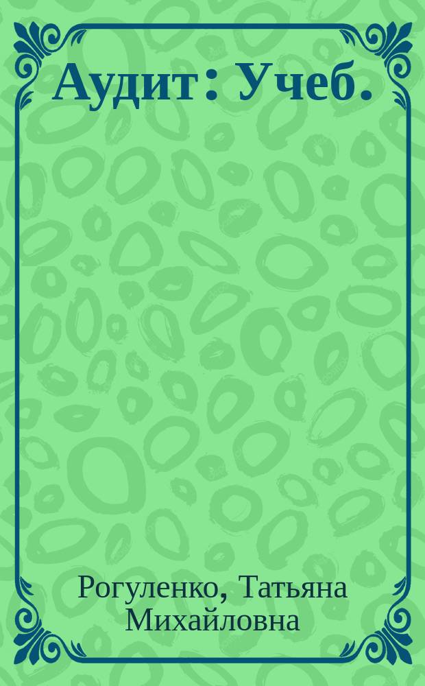 Аудит : Учеб. : Для студентов вузов, обучающихся по специальности 060500 "Бух. учет, анализ и аудит"