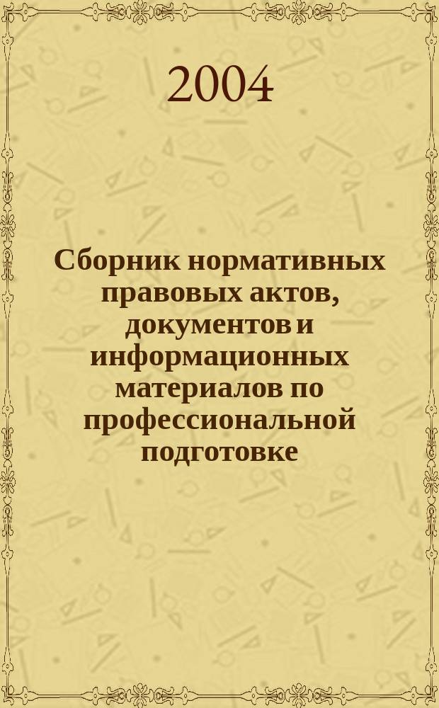 Сборник нормативных правовых актов, документов и информационных материалов по профессиональной подготовке, переподготовке и повышению квалификации работников. Вып. 5 : Прием на обучение. Итоговая аттестация. Отчетность