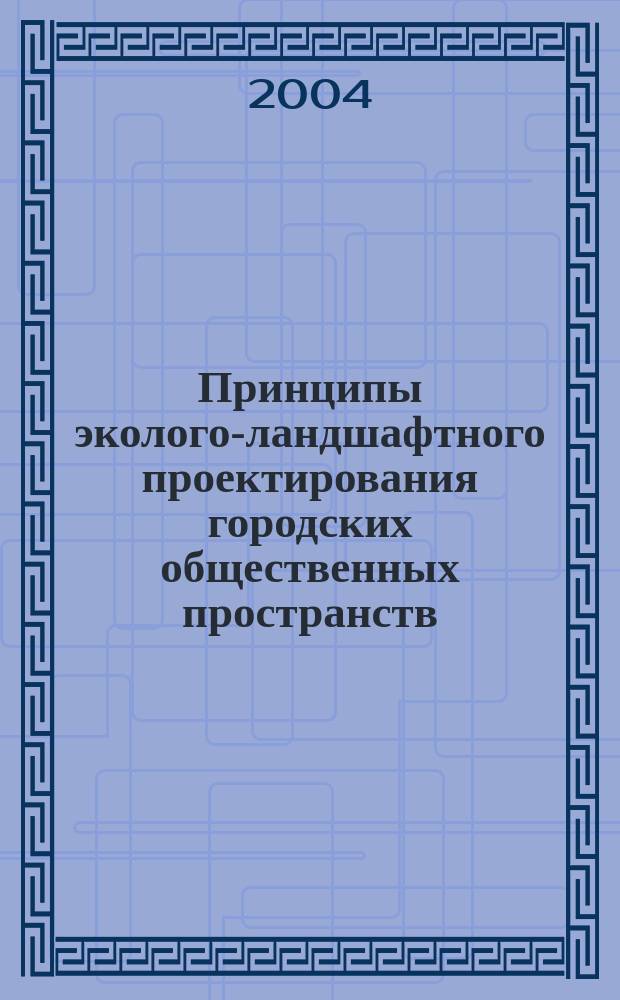 Принципы эколого-ландшафтного проектирования городских общественных пространств : Спец. 18.00.04; Спец. 03.00.16