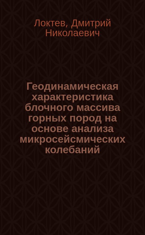 Геодинамическая характеристика блочного массива горных пород на основе анализа микросейсмических колебаний : Автореф. дис. на соиск. учен. степ. к.ф.-м.н. : Спец. 25.00.10