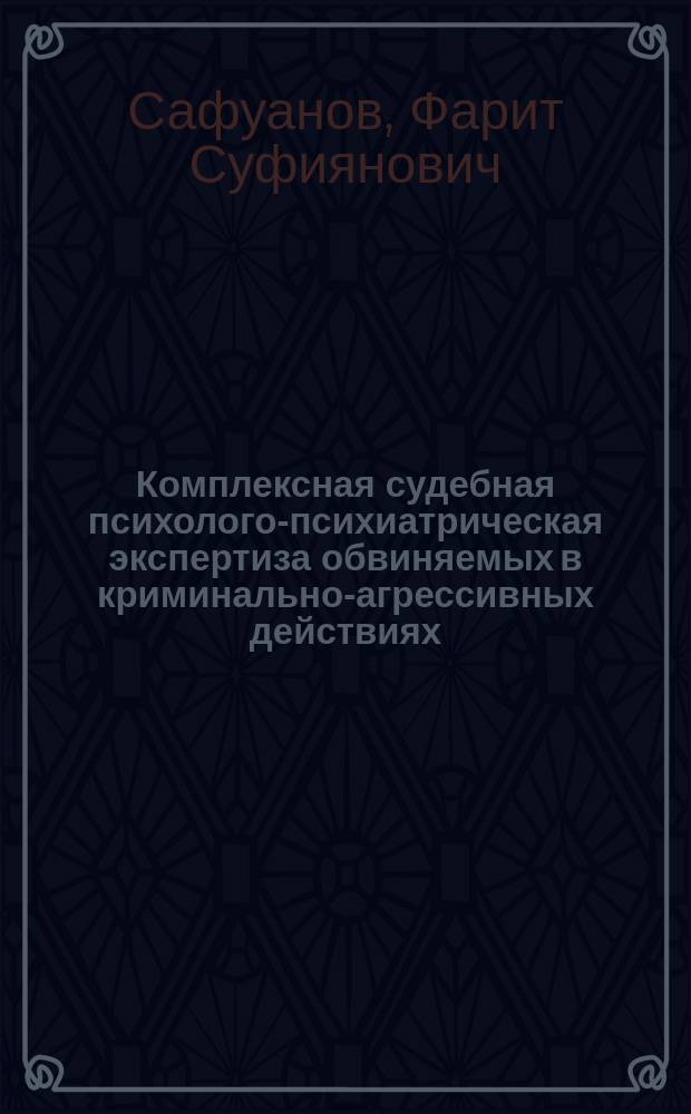 Комплексная судебная психолого-психиатрическая экспертиза обвиняемых в криминально-агрессивных действиях (психологический аспект) : Автореф. дис. на соиск. учен. степ. д.психол.н. : Спец. 19.00.04