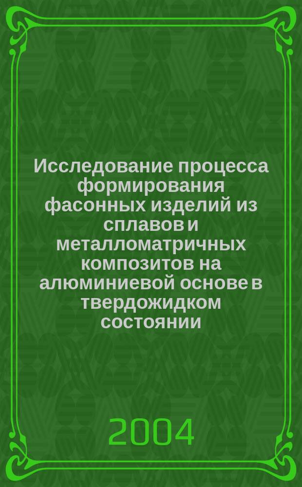 Исследование процесса формирования фасонных изделий из сплавов и металломатричных композитов на алюминиевой основе в твердожидком состоянии : Автореф. дис. на соиск. учен. степ. к.т.н. : Спец. 05.02.01