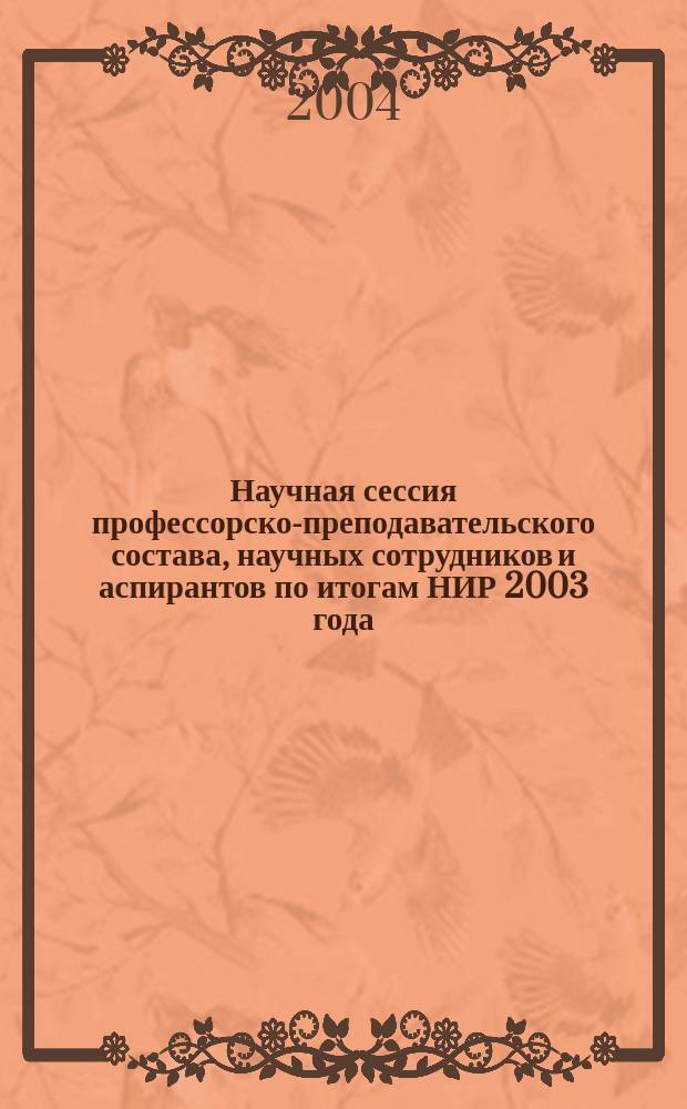 Научная сессия профессорско-преподавательского состава, научных сотрудников и аспирантов по итогам НИР 2003 года, март-апр. 2004 г. Факультет экономической теории и политики : сб. докл