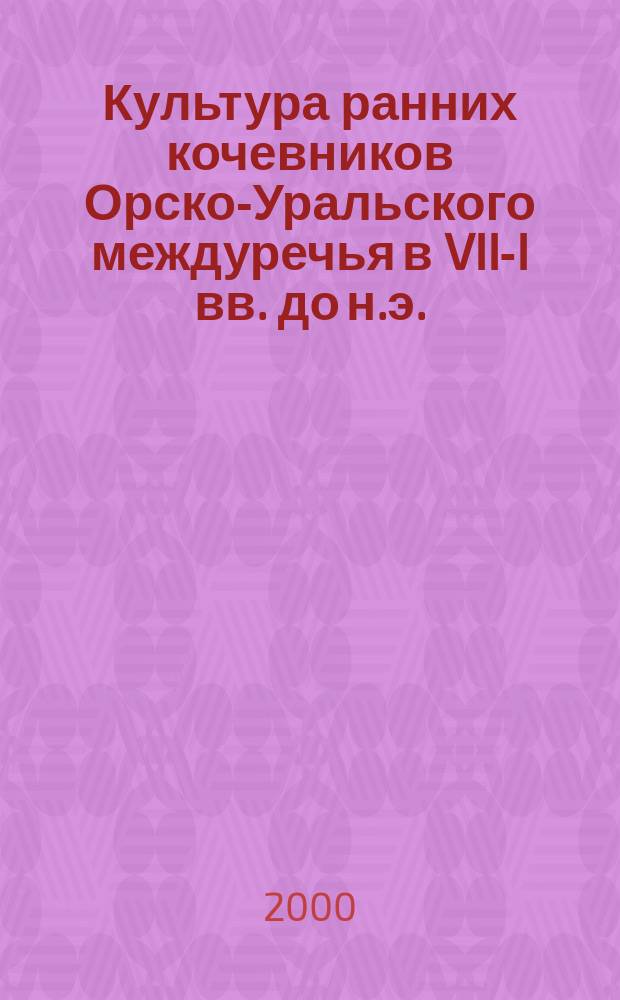 Культура ранних кочевников Орско-Уральского междуречья в VII-I вв. до н.э. : Автореф. дис. на соиск. учен. степ. к.ист.н. : Спец. 07.00.06