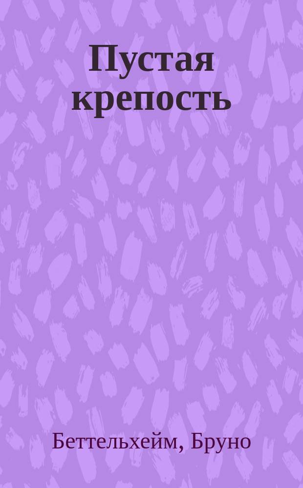 Пустая крепость : дет. аутизм и рождение Я
