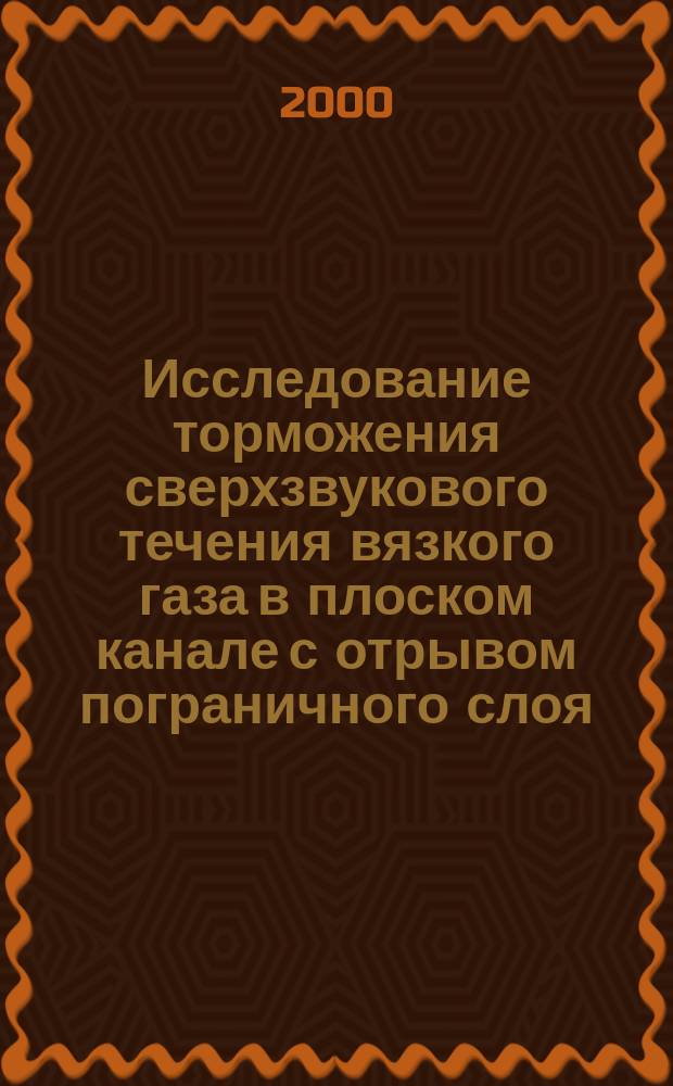 Исследование торможения сверхзвукового течения вязкого газа в плоском канале с отрывом пограничного слоя : автореф. дис. на соиск. учен. степ. к.ф.-м.н. : спец. 01.02.05